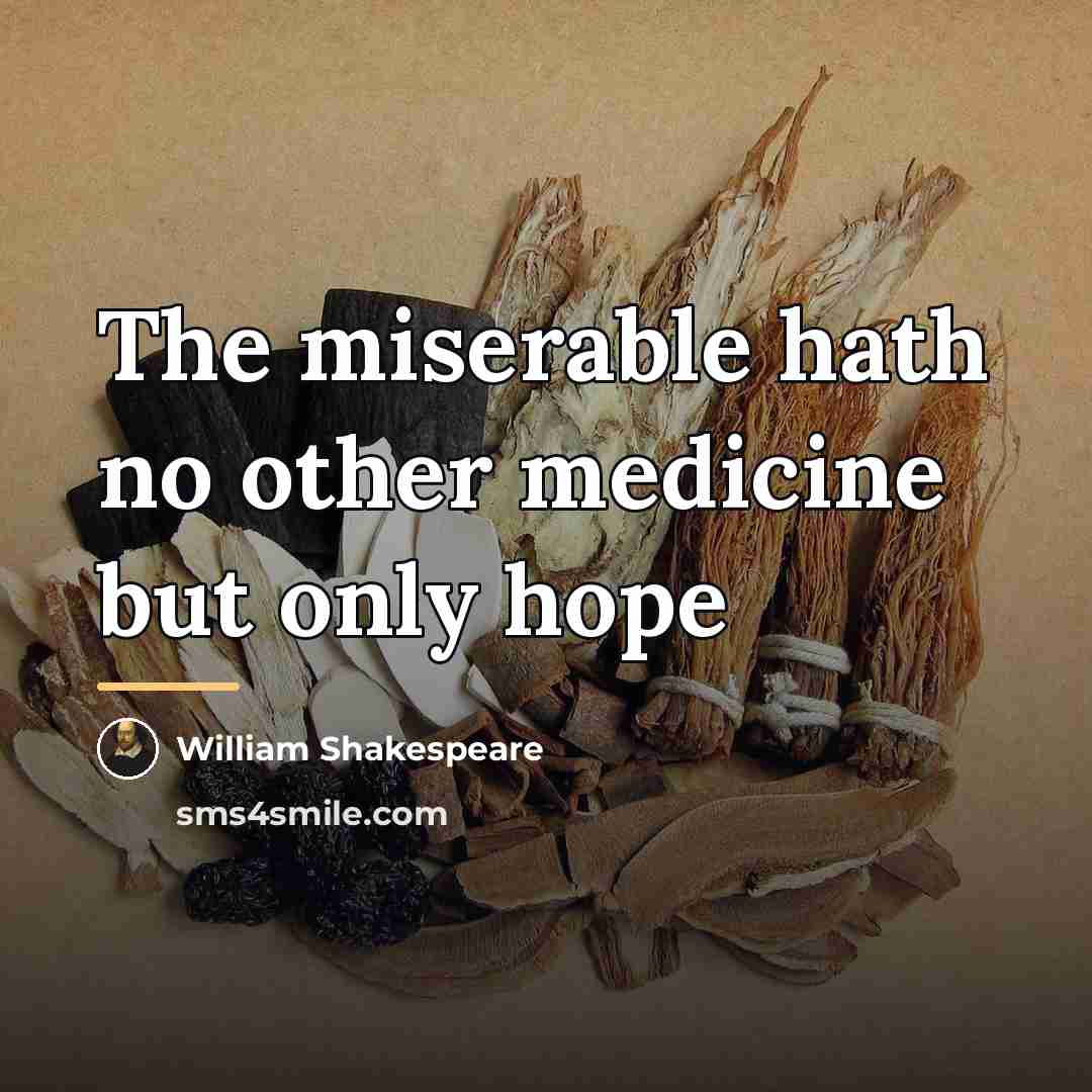“The miserable hath no other medicine but only hope…” quote by William Shakespeare
