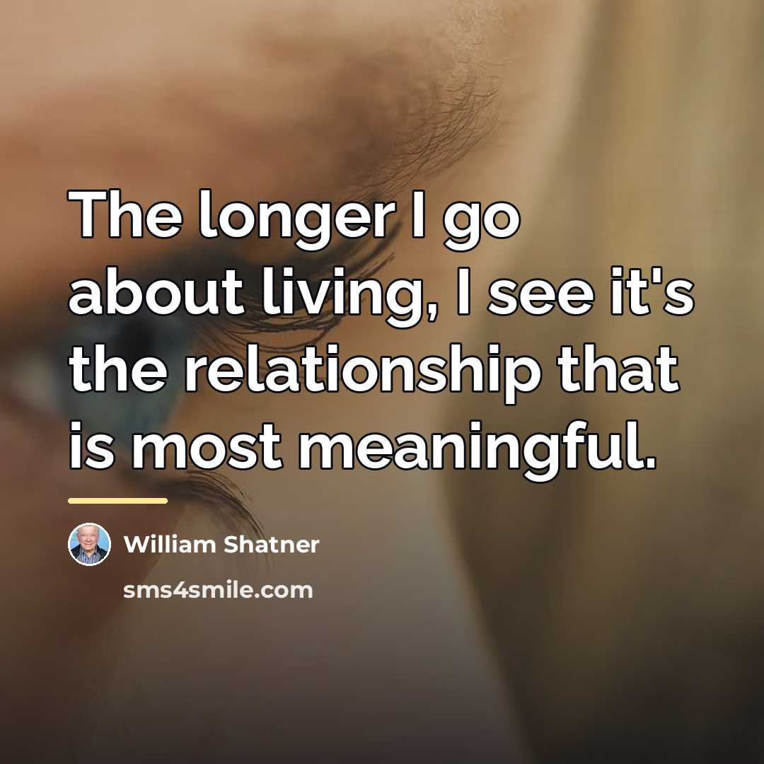 “The longer I go about living, I see it's the…” quote by William Shatner