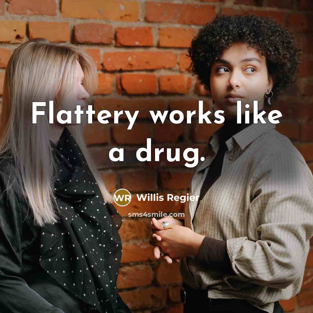 “Flattery works like a drug.…” quote by Willis Regier