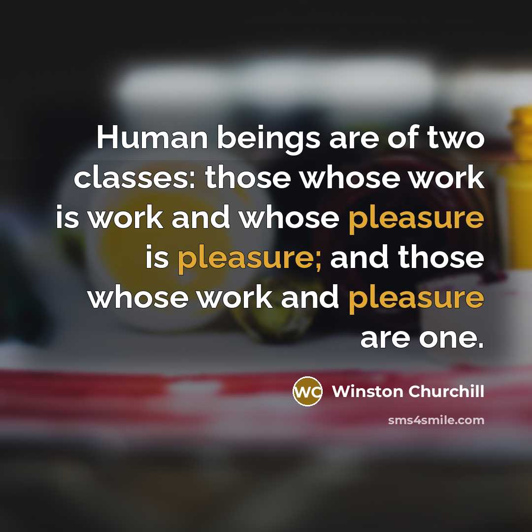 “Human beings are of two classes: those whose work is…” quote by Winston Churchill