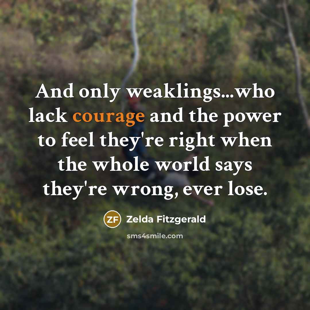 “And only weaklings...who lack courage and the power to feel…” quote by Zelda Fitzgerald