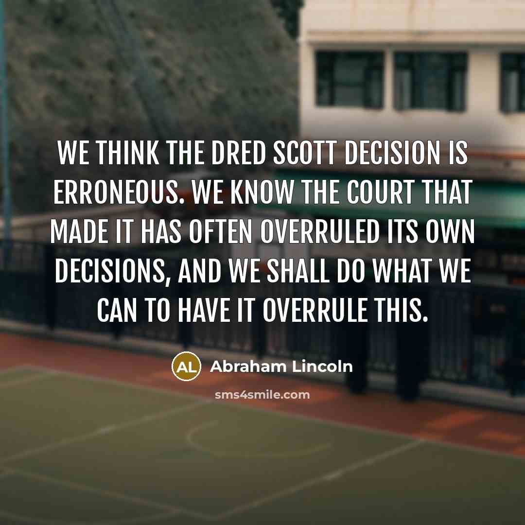 “We think the Dred Scott decision is erroneous. We know…” quote by Abraham Lincoln