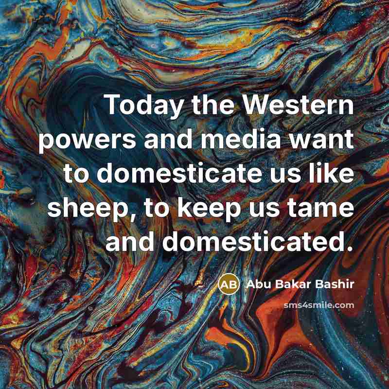 “Today the Western powers and media want to domesticate us…” quote by Abu Bakar Bashir