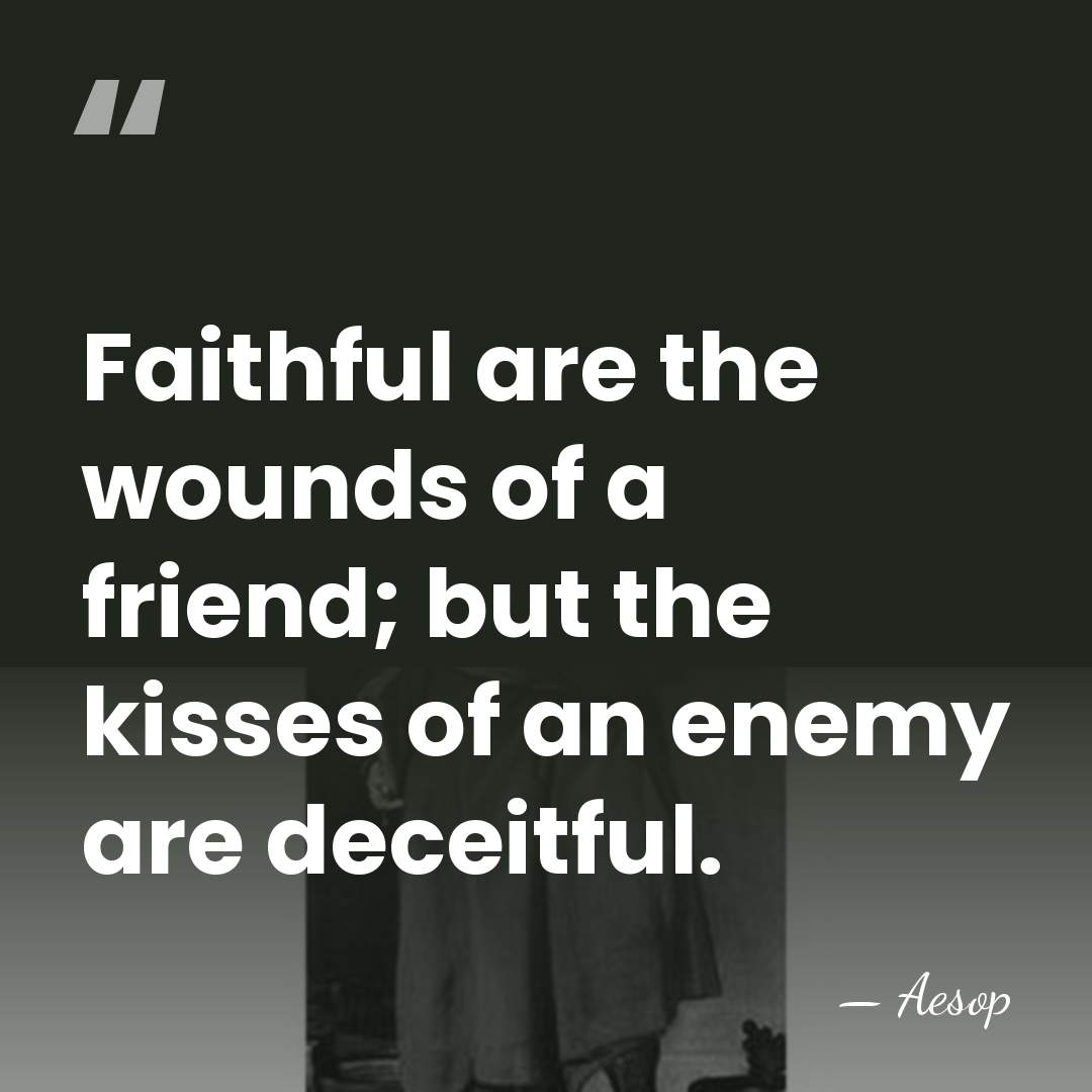 Faithful are the wounds of a friend; but the kisses of an&hellip; - Aesop