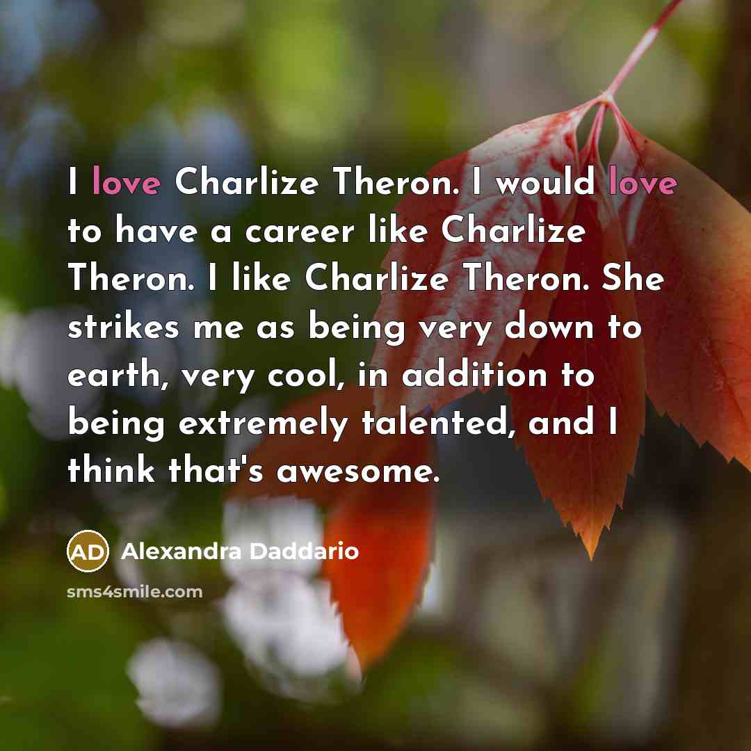“I love Charlize Theron. I would love to have a…” quote by Alexandra Daddario