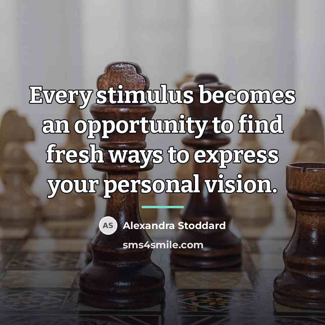 “Every stimulus becomes an opportunity to find fresh ways to…” quote by Alexandra Stoddard