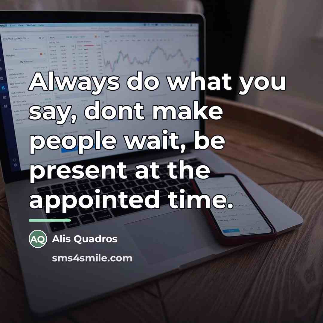 “Always do what you say, dont make people wait, be…” quote by Alis Quadros