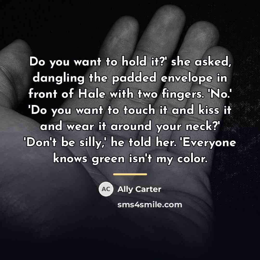 “Do you want to hold it?' she asked, dangling the…” quote by Ally Carter