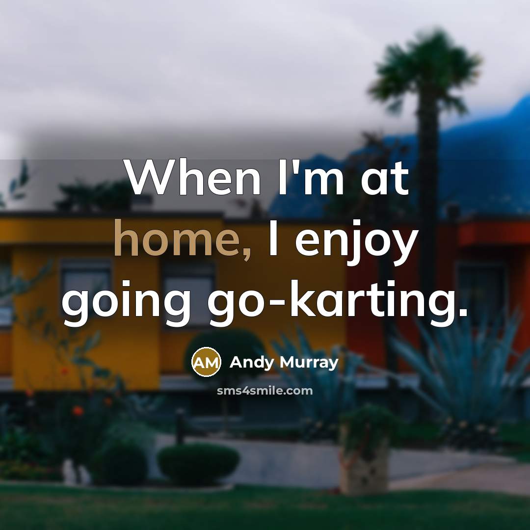 “When I'm at home, I enjoy going go-karting.…” quote by Andy Murray