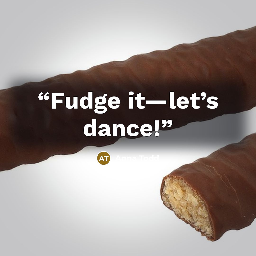 “Fudge it—let’s dance!” quote by Anna Todd