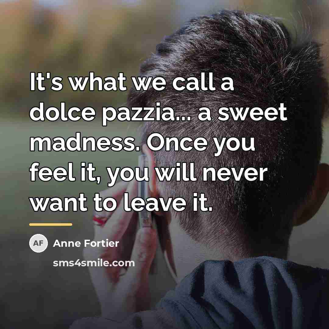 “It's what we call a dolce pazzia... a sweet madness.…” quote by Anne Fortier