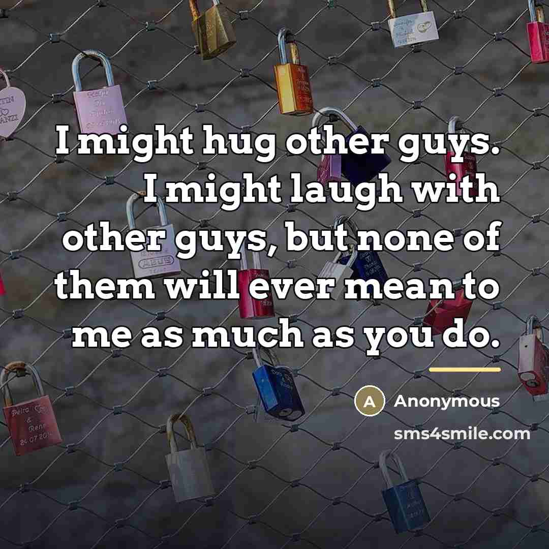 “I might hug other guys. I might laugh with other…” quote by Anonymous