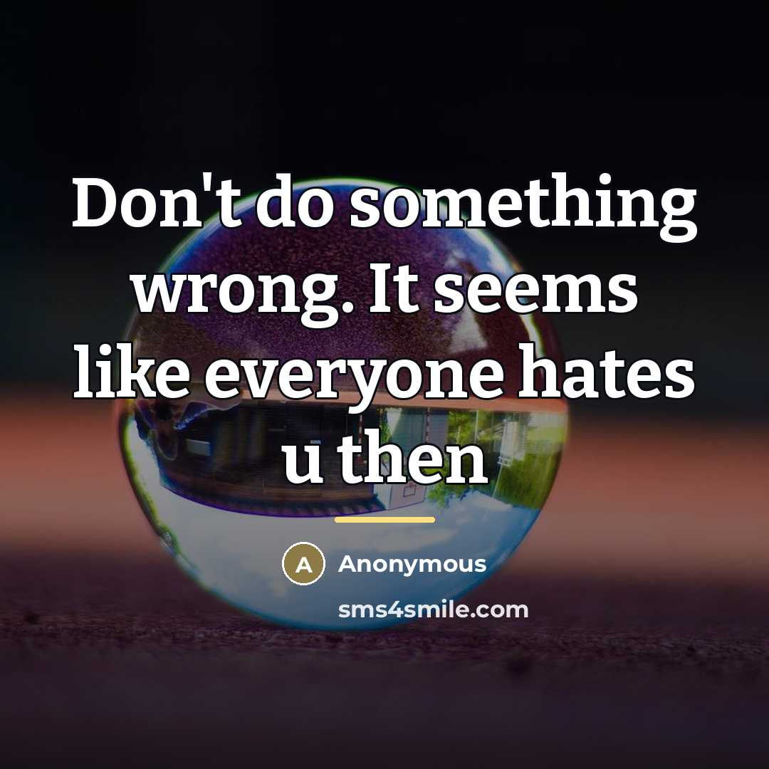 “Don't do something wrong. It seems like everyone hates u…” quote by Anonymous
