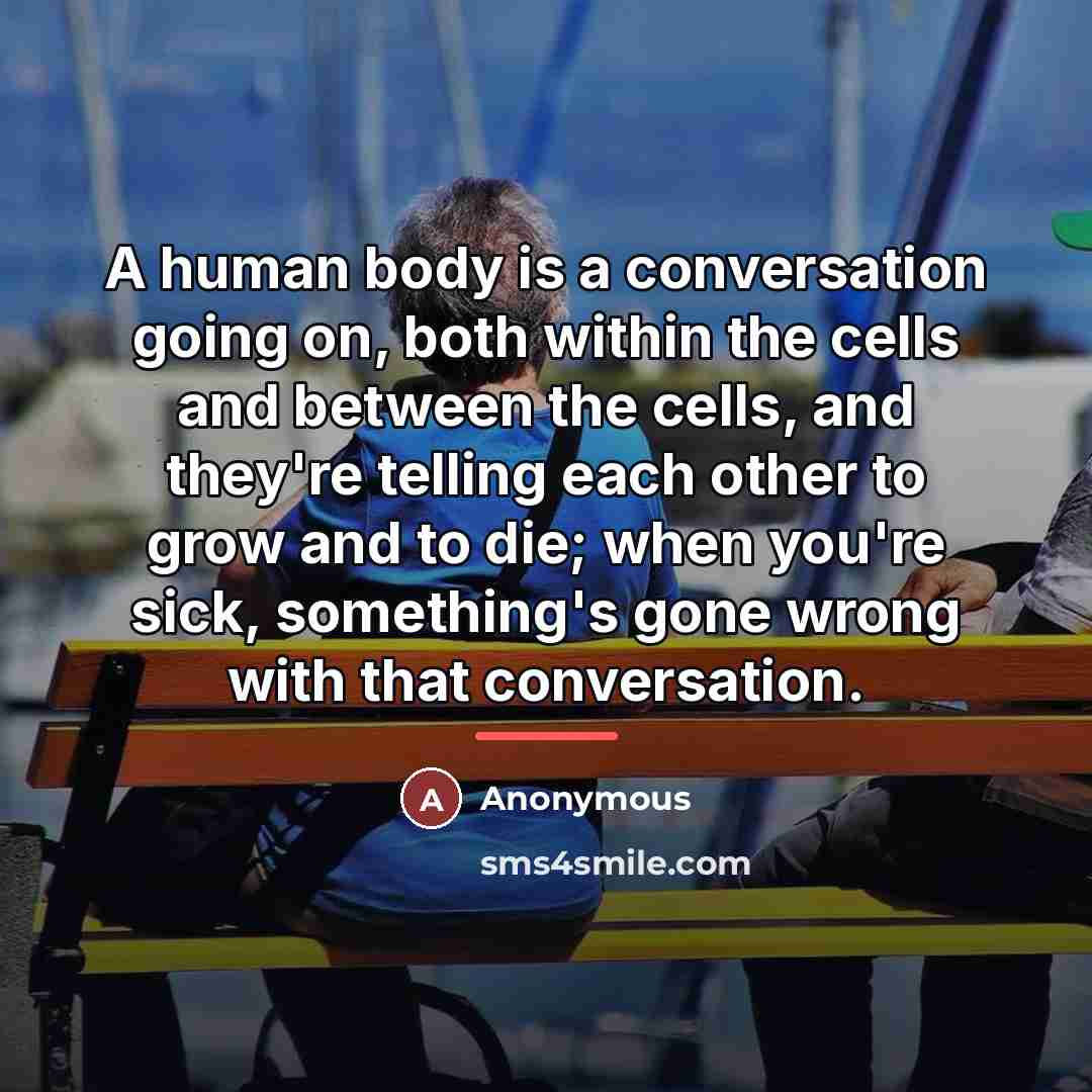 “A human body is a conversation going on, both within…” quote by Anonymous