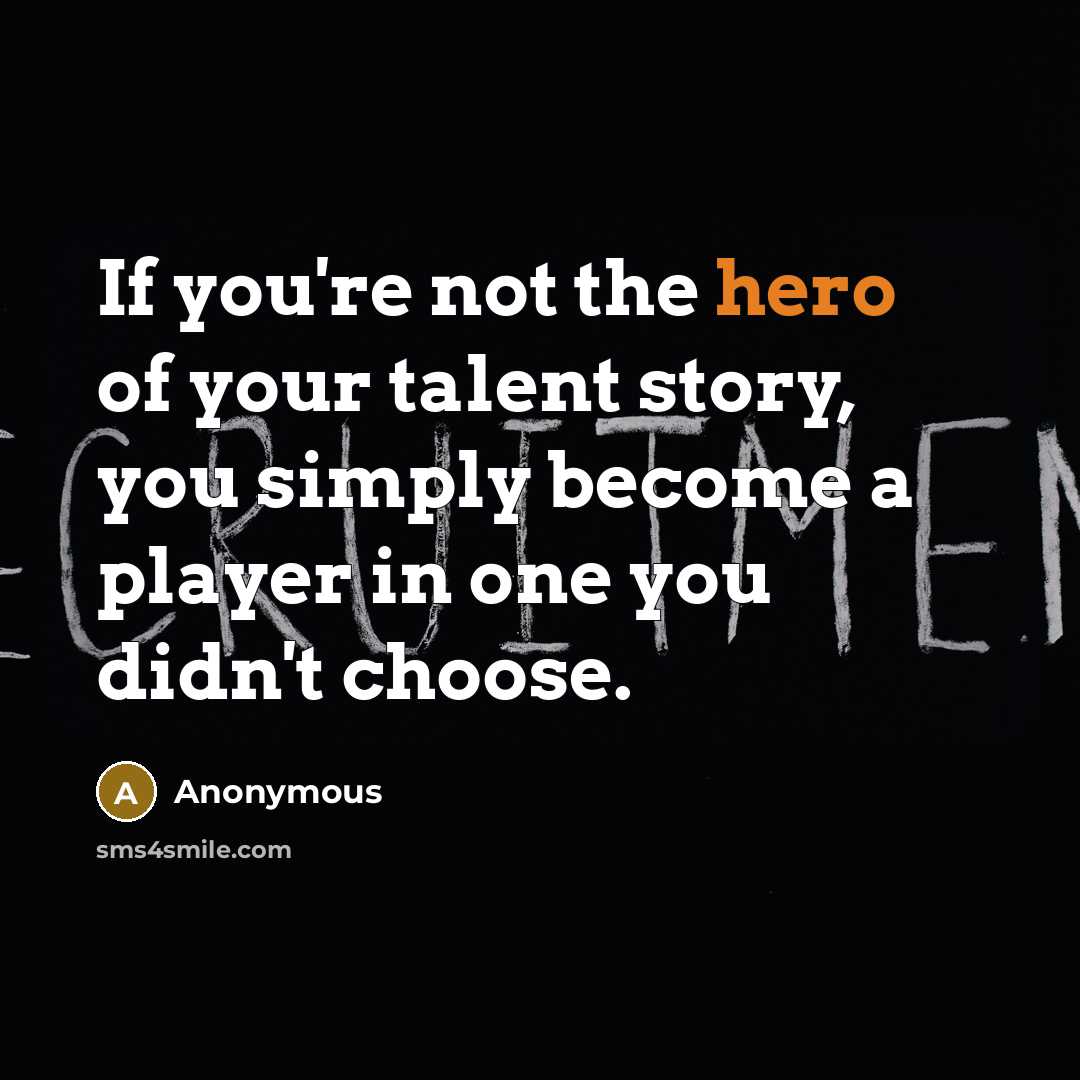 “If you're not the hero of your talent story, you…” quote by Anonymous