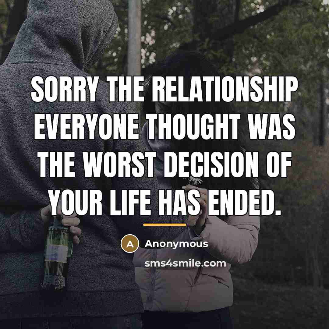 “Sorry the relationship everyone thought was the worst decision of…” quote by Anonymous