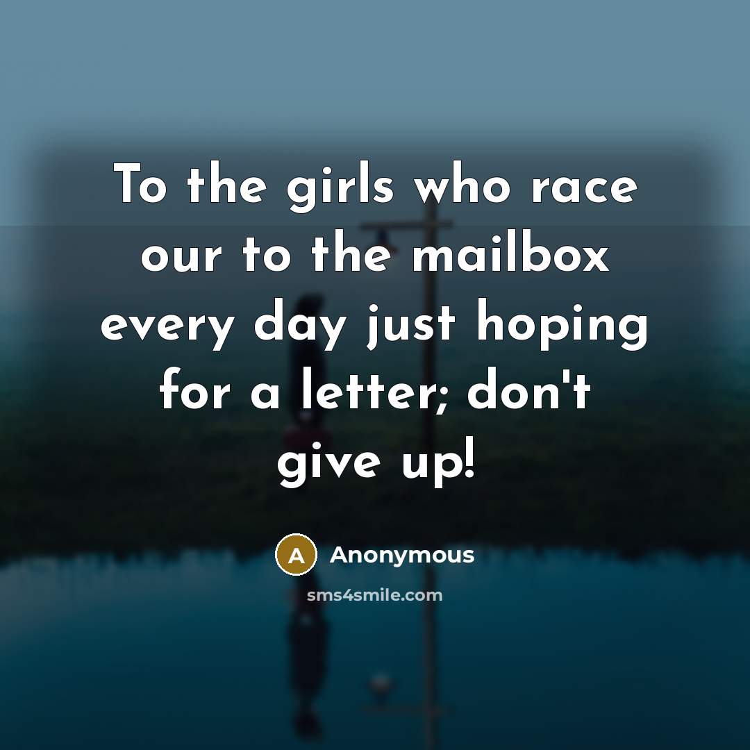 “To the girls who race our to the mailbox every…” quote by Anonymous