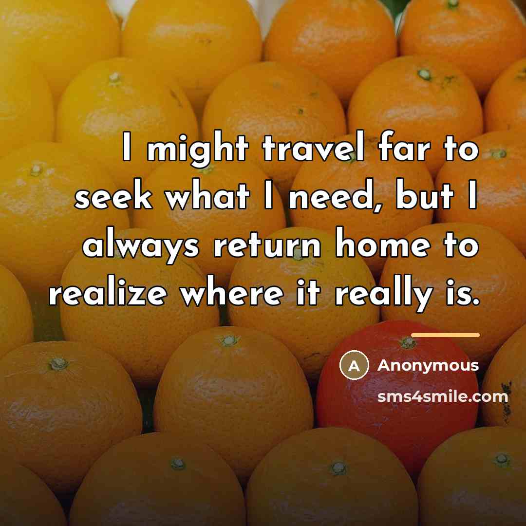 “I might travel far to seek what I need, but…” quote by Anonymous