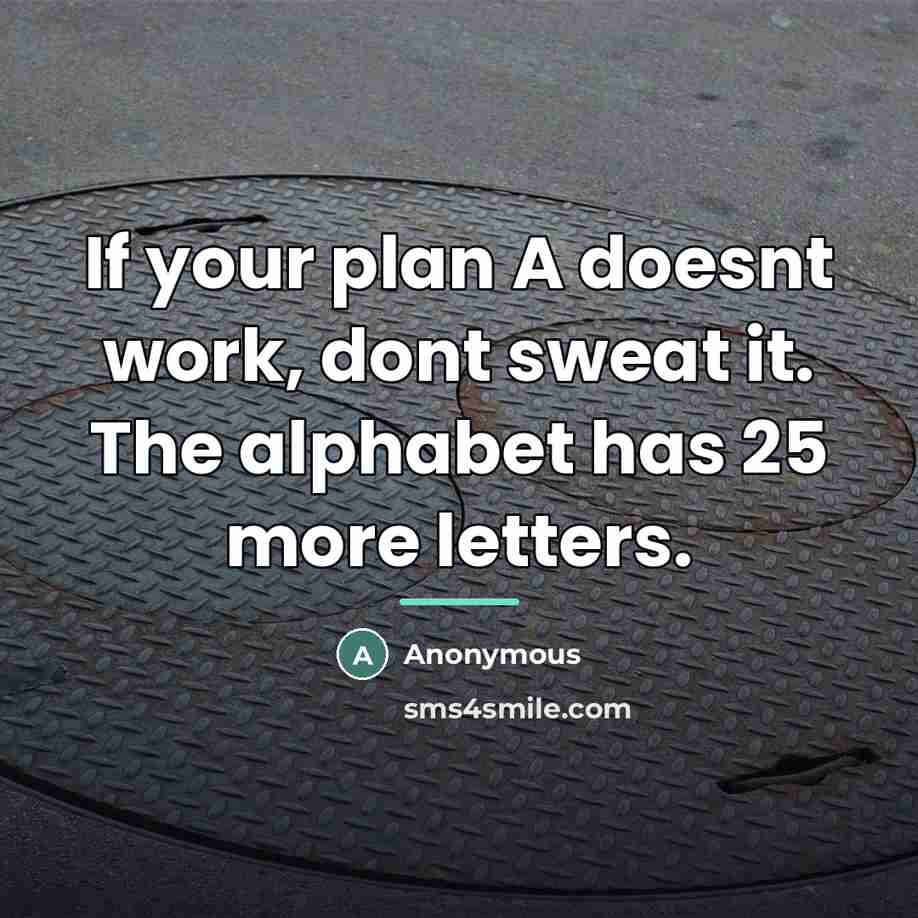 “If your plan A doesnt work, dont sweat it. The…” quote by Anonymous