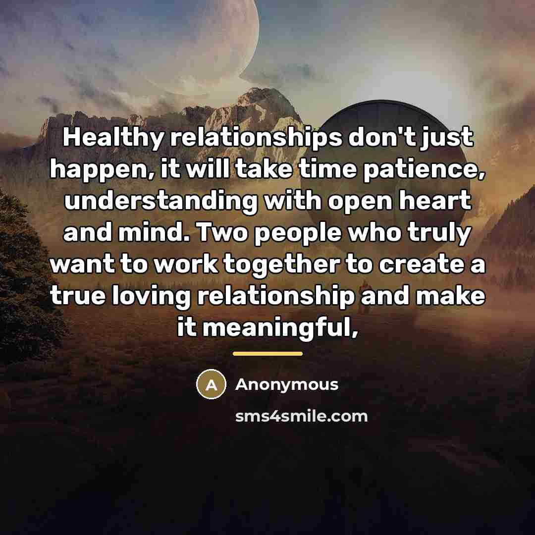 “Healthy relationships don't just happen, it will take time patience,…” quote by Anonymous