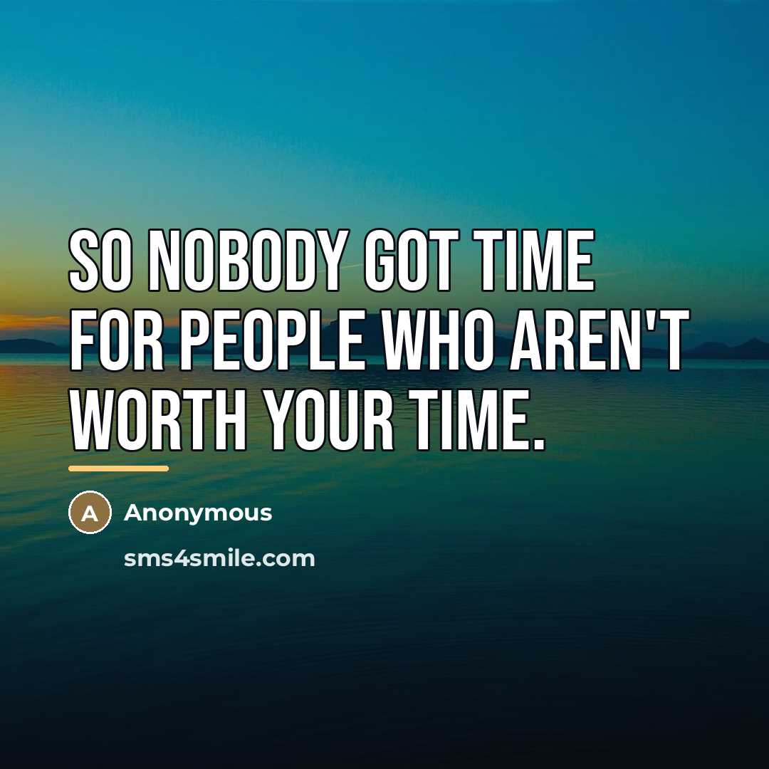 “So nobody got time for people who aren't worth your…” quote by Anonymous
