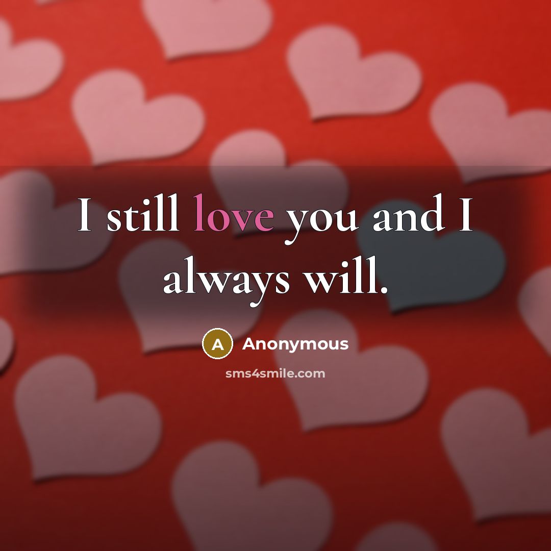 “I still love you and I always will.…” quote by Anonymous