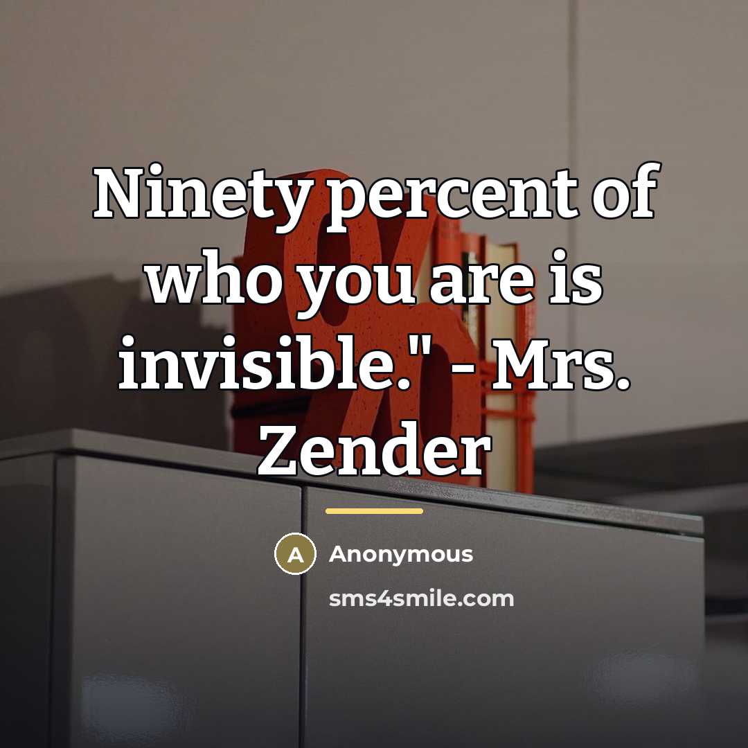 “Ninety percent of who you are is invisible." - Mrs.…” quote by Anonymous
