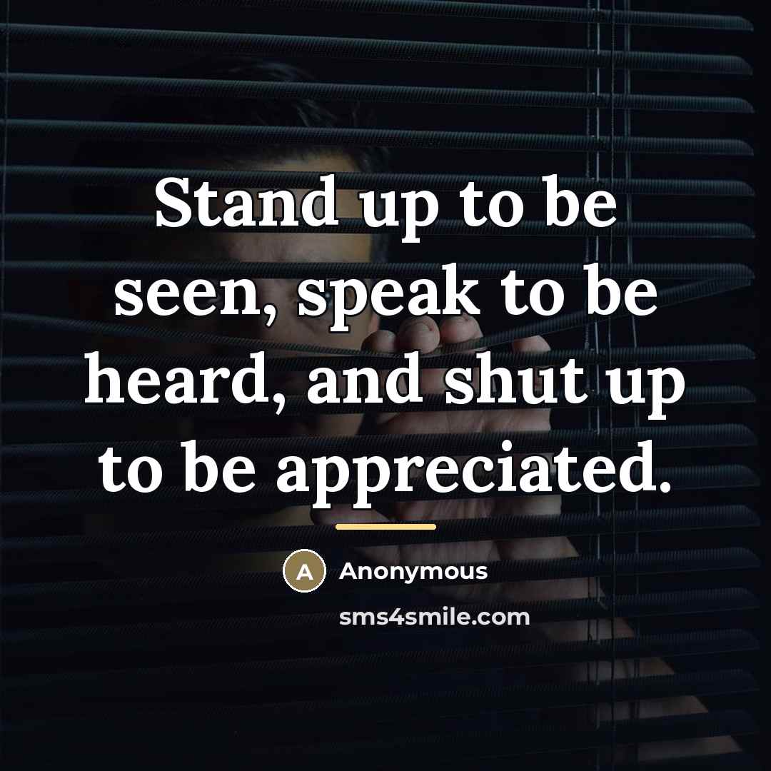 “Stand up to be seen, speak to be heard, and…” quote by Anonymous