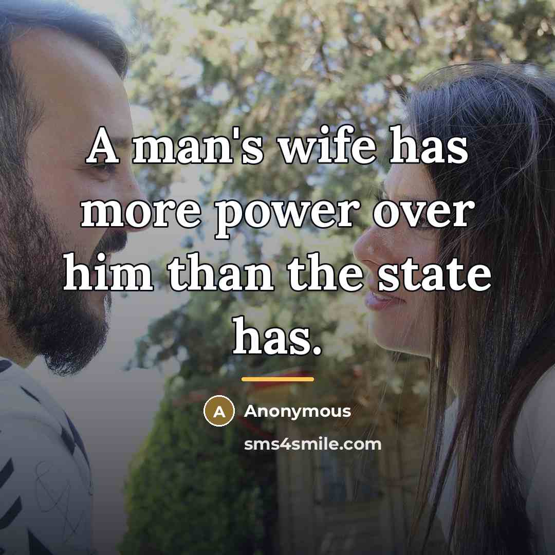 “A man's wife has more power over him than the…” quote by Anonymous