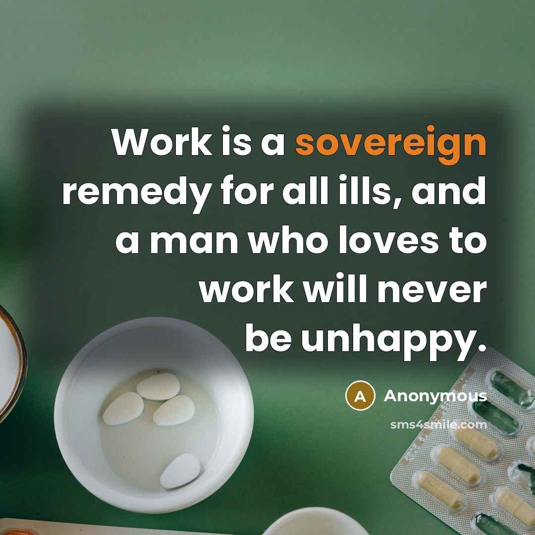 “Work is a sovereign remedy for all ills, and a…” quote by Anonymous