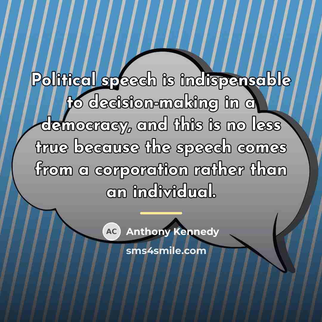 “Political speech is indispensable to decision-making in a democracy, and…” quote by Anthony Kennedy