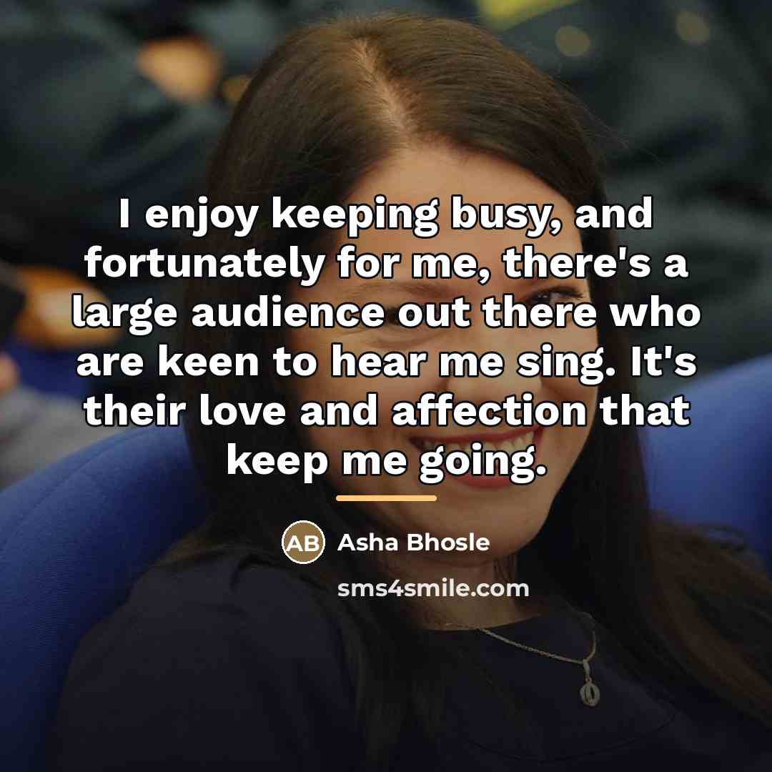 “I enjoy keeping busy, and fortunately for me, there's a…” quote by Asha Bhosle