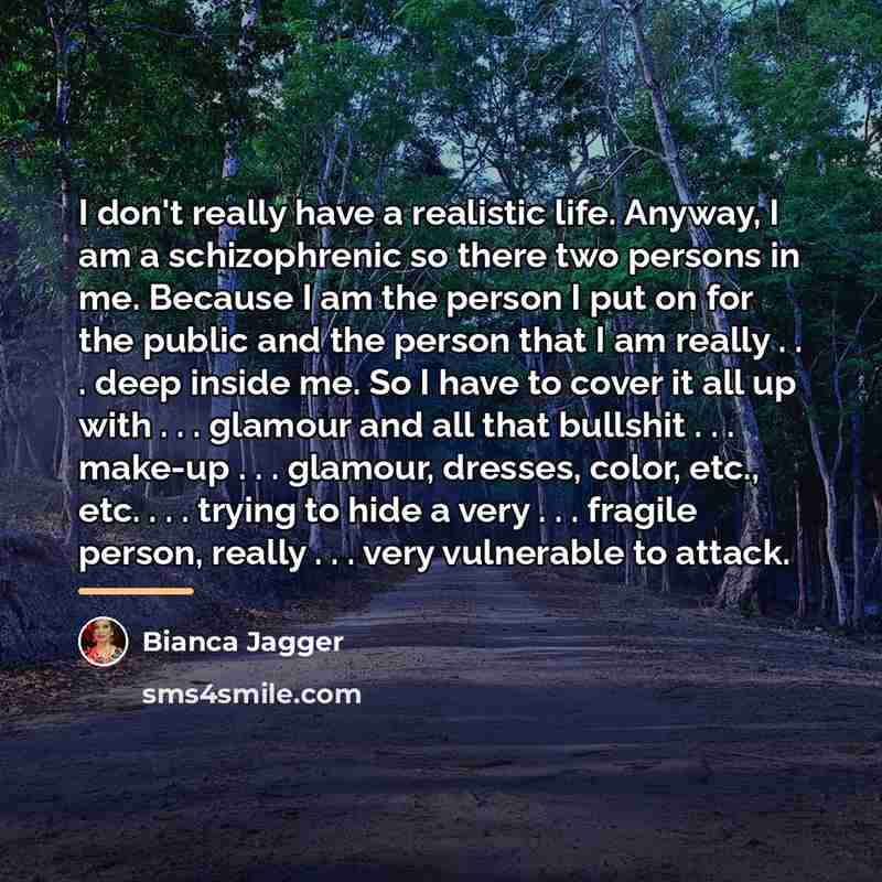 “I don't really have a realistic life. Anyway, I am…” quote by Bianca Jagger