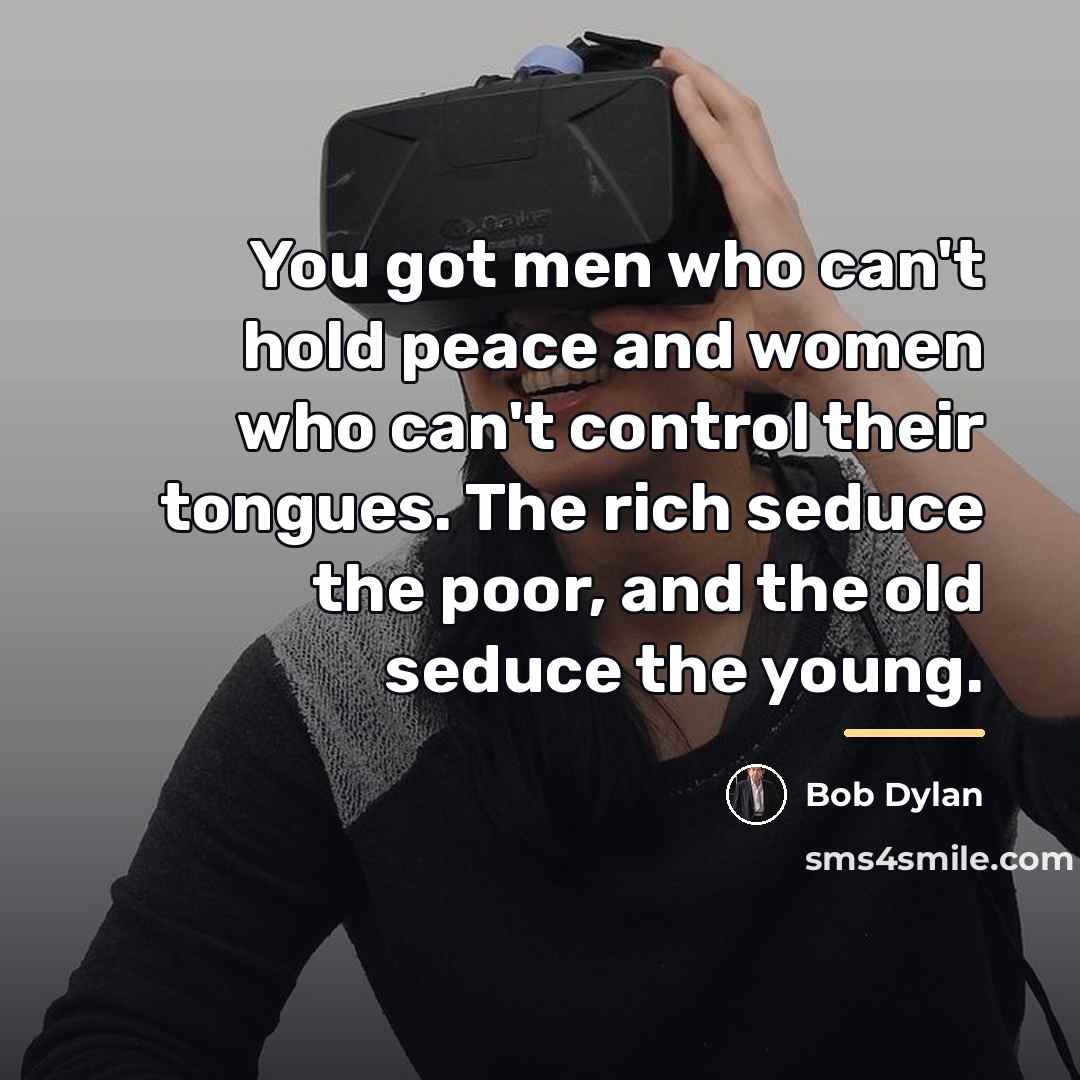 “You got men who can't hold peace and women who…” quote by Bob Dylan