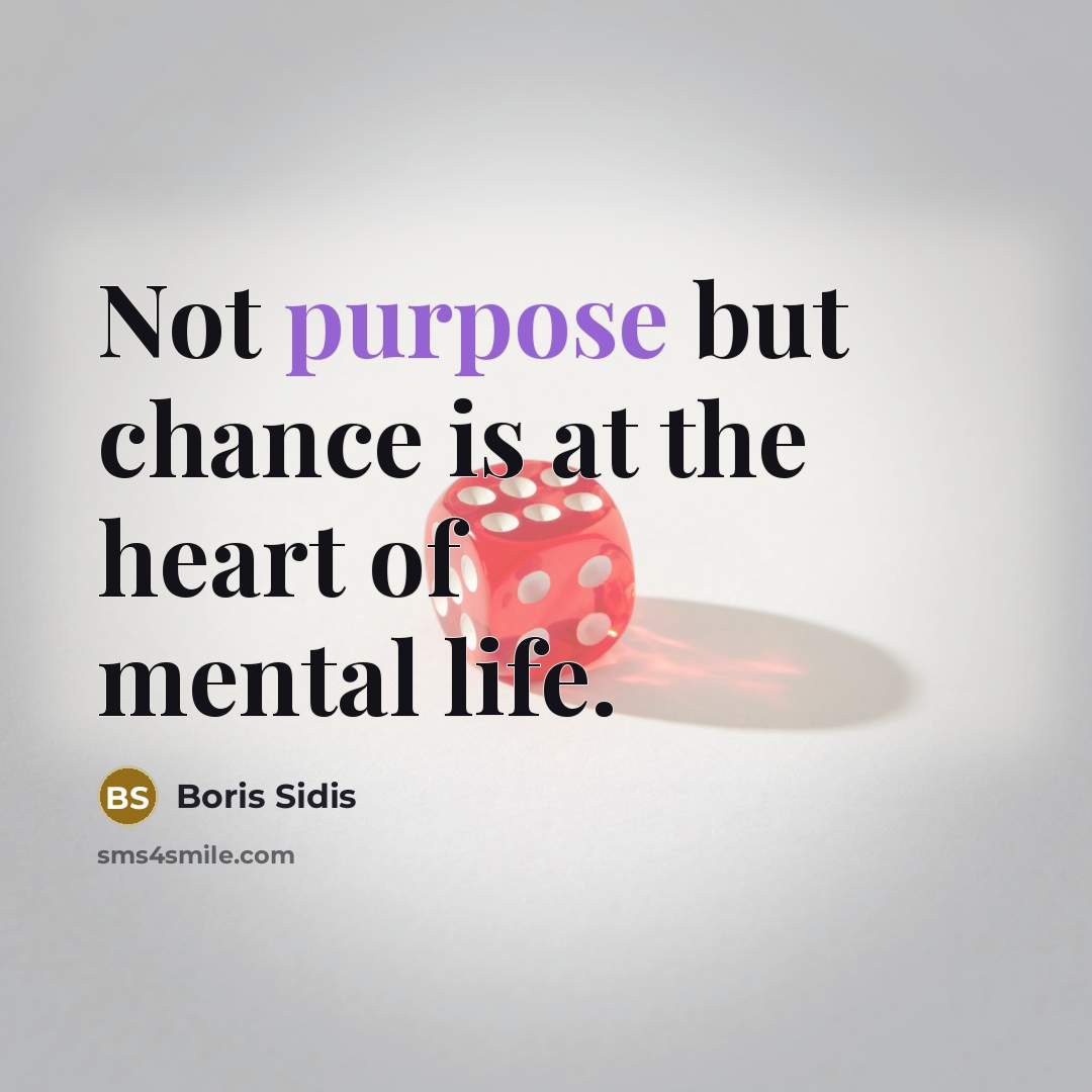 “Not purpose but chance is at the heart of mental…” quote by Boris Sidis
