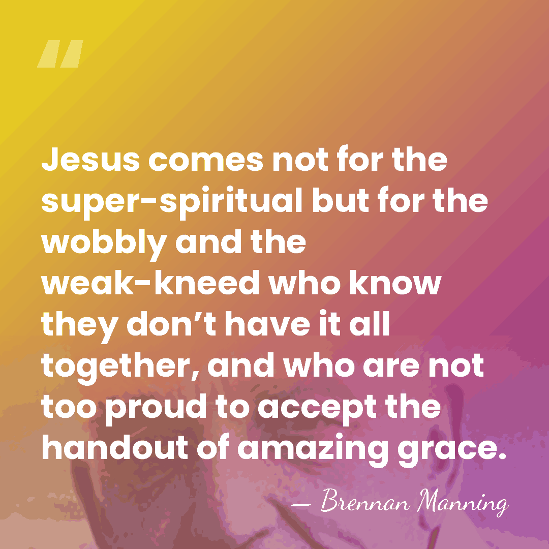Jesus comes not for the super-spiritual but for the wobbly and the&hellip; - Brennan Manning