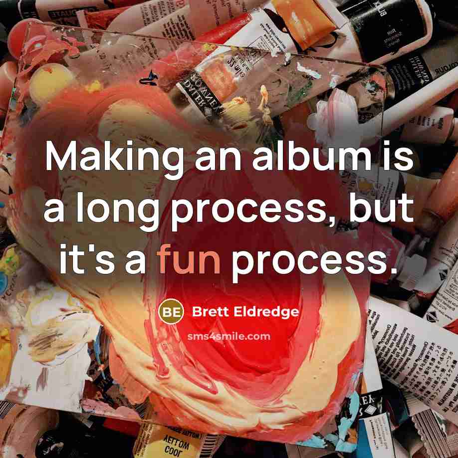 “Making an album is a long process, but it's a…” quote by Brett Eldredge