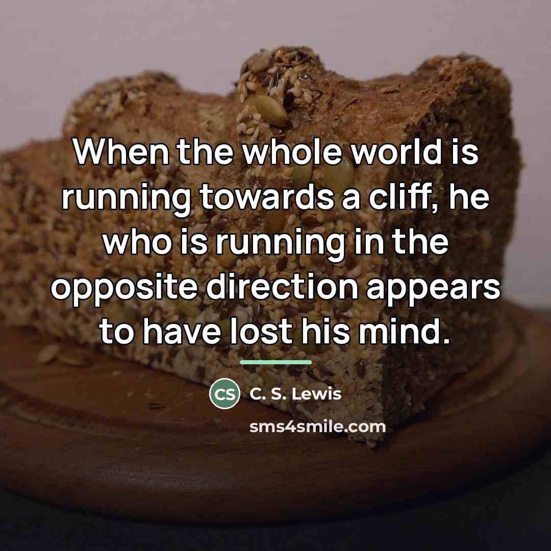 “When the whole world is running towards a cliff, he…” quote by C. S. Lewis