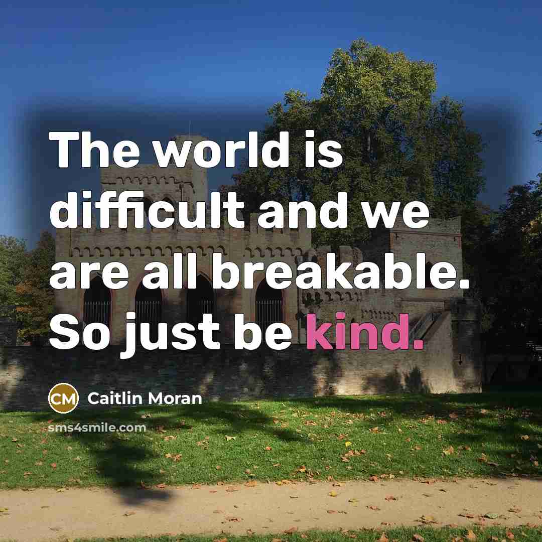“The world is difficult and we are all breakable. So…” quote by Caitlin Moran