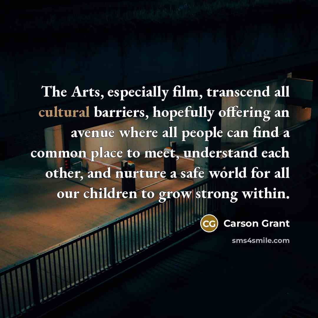 “The Arts, especially film, transcend all cultural barriers, hopefully offering…” quote by Carson Grant