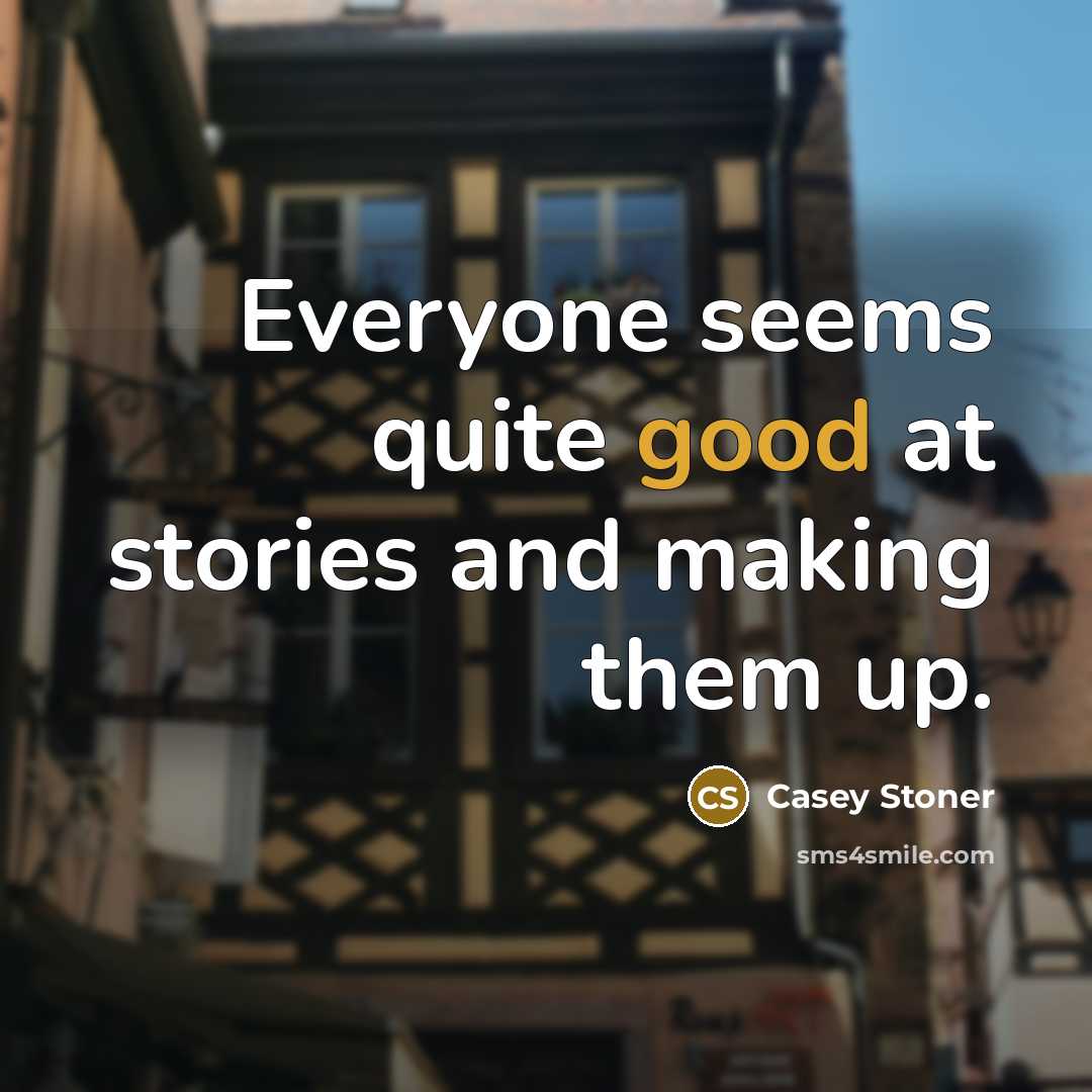 “Everyone seems quite good at stories and making them up.…” quote by Casey Stoner