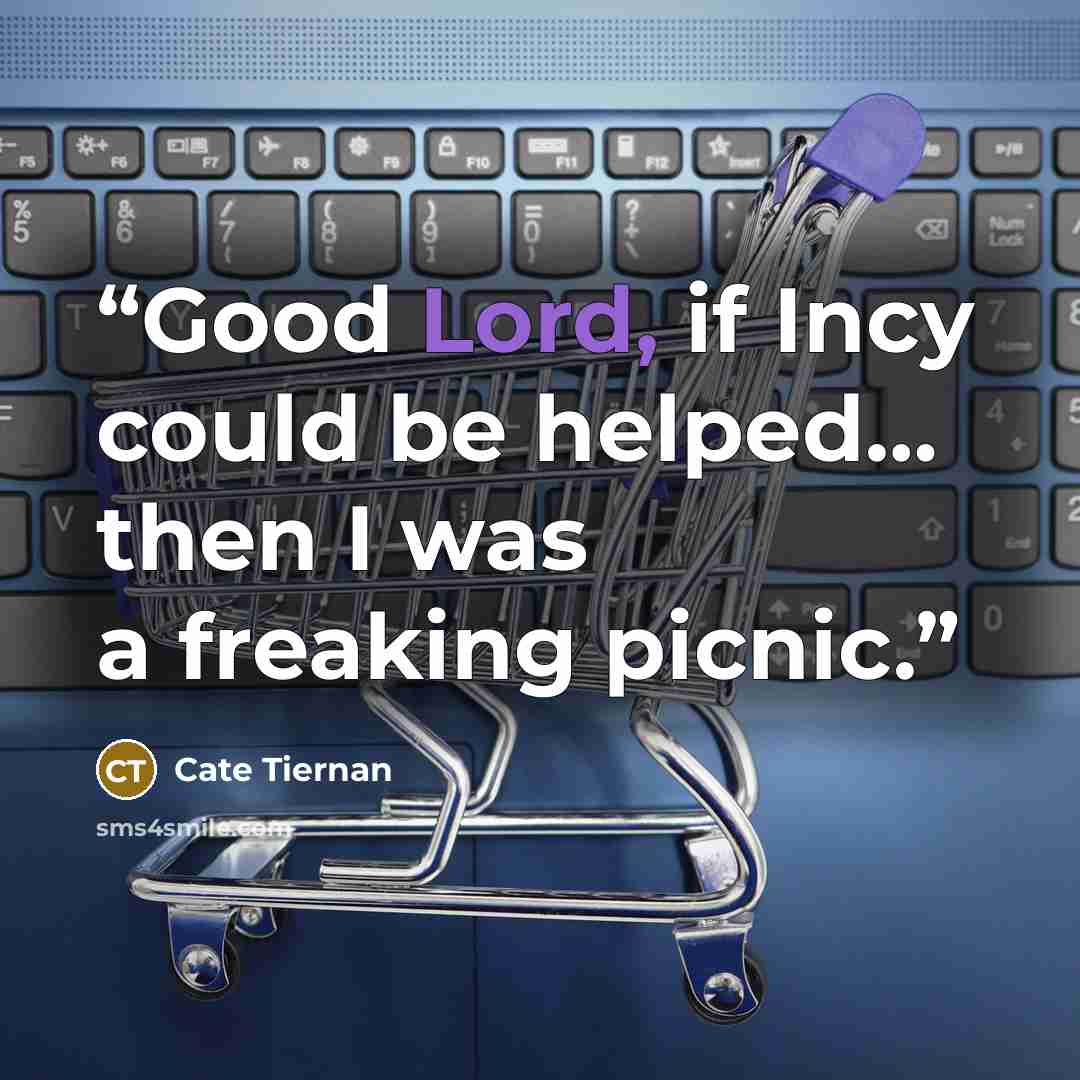 “Good Lord, if Incy could be helped… then I was a freaking picnic.” quote by Cate Tiernan