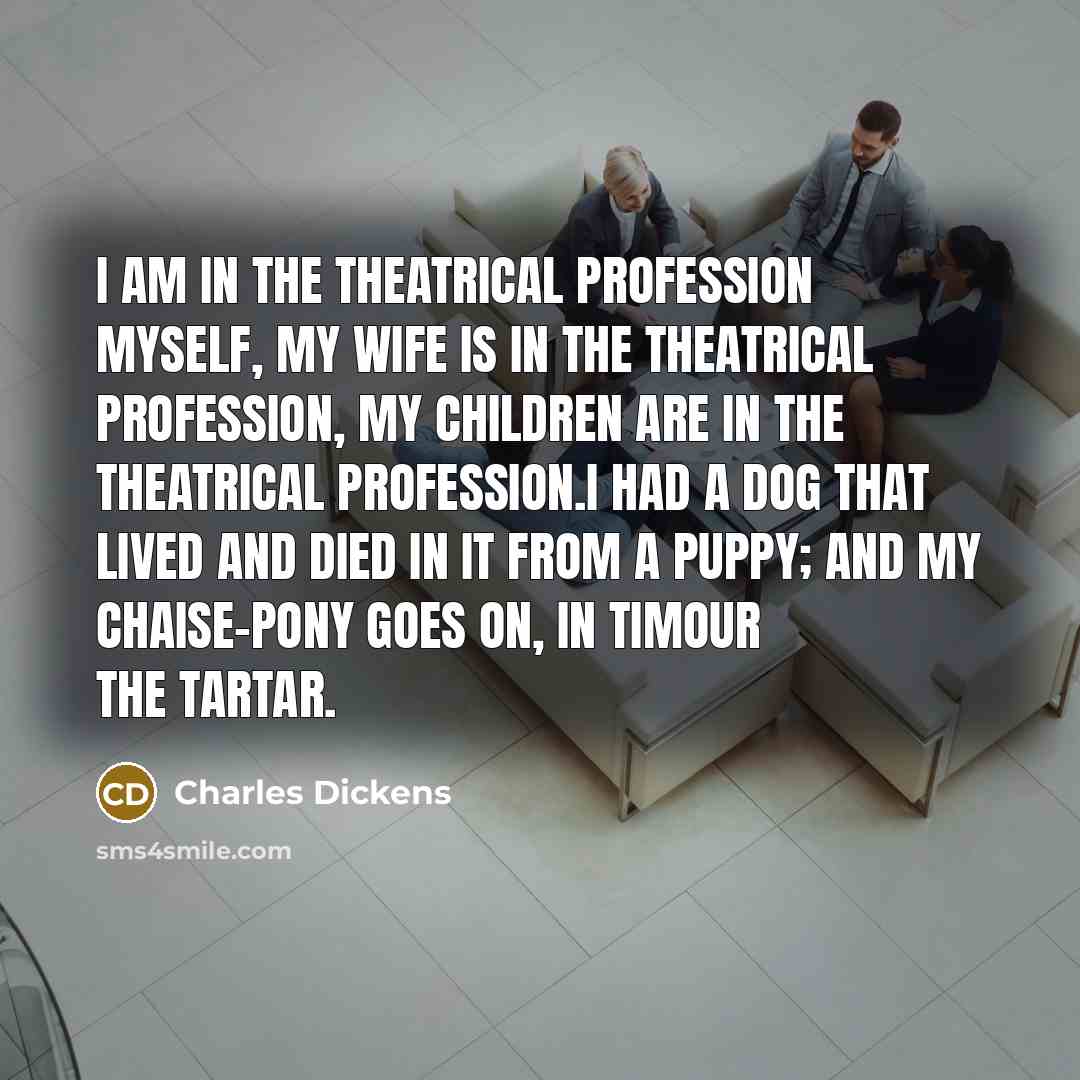 “I am in the theatrical profession myself, my wife is…” quote by Charles Dickens