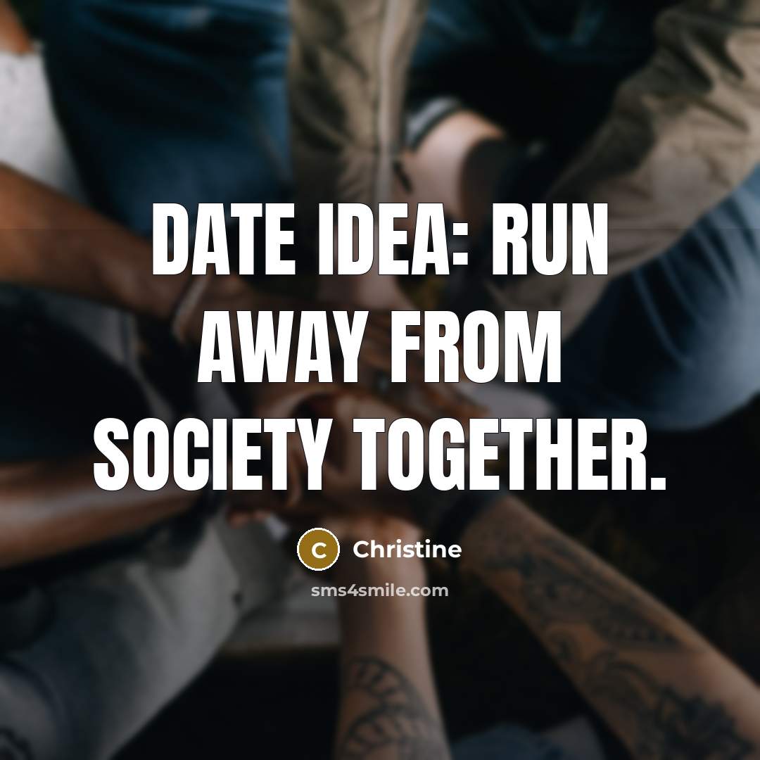 “Date idea: run away from society together.…” quote by Christine