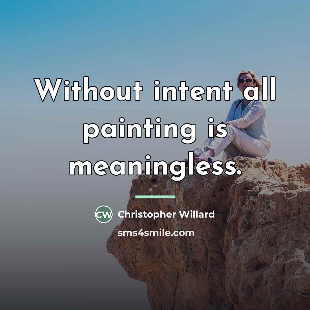 “Without intent all painting is meaningless.…” quote by Christopher Willard