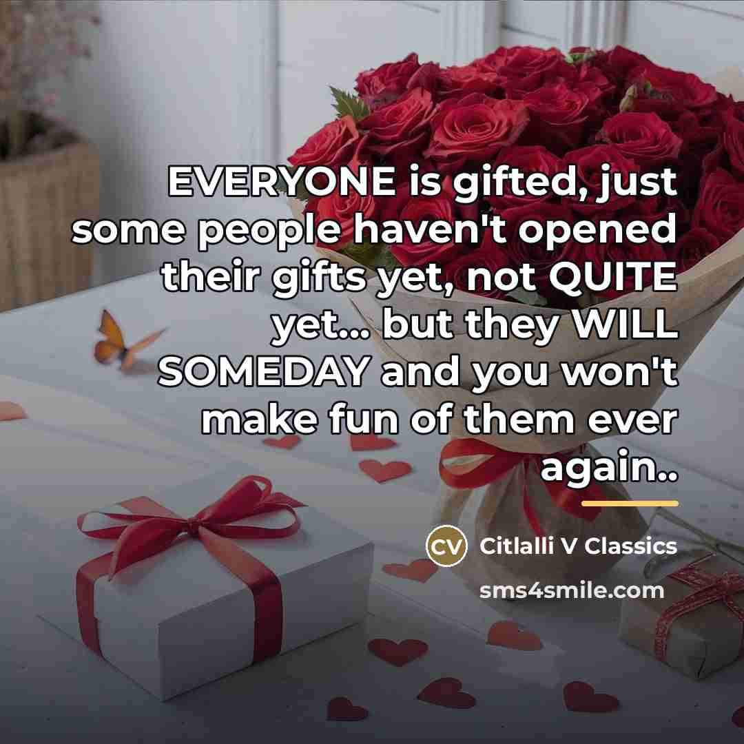 “EVERYONE is gifted, just some people haven't opened their gifts…” quote by Citlalli V Classics