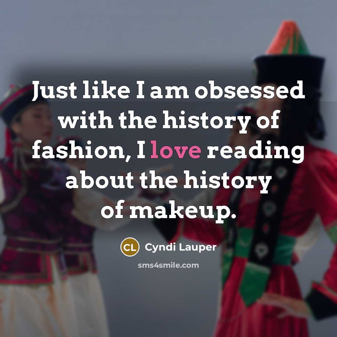 “Just like I am obsessed with the history of fashion,…” quote by Cyndi Lauper