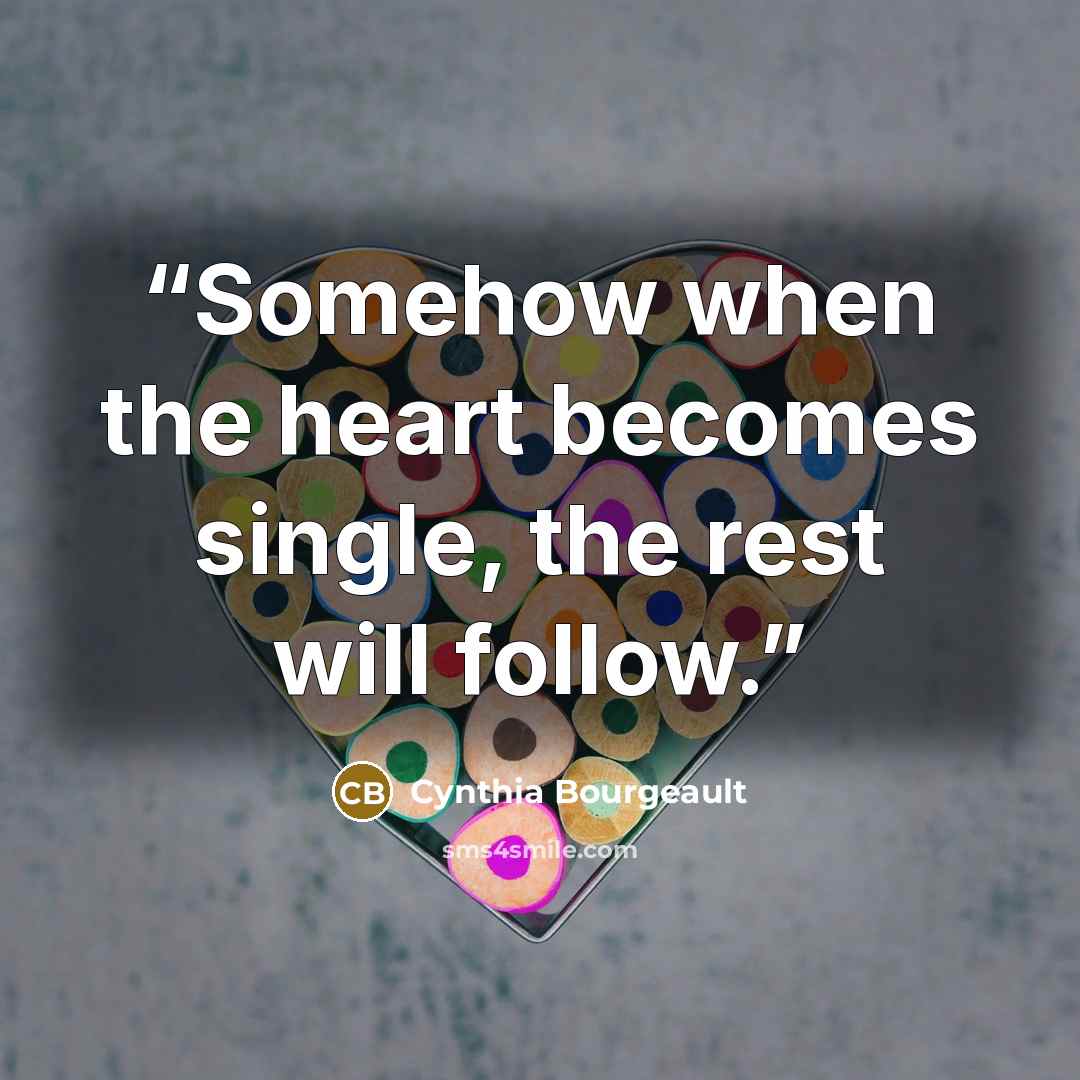 “Somehow when the heart becomes single, the rest will follow.” quote by Cynthia Bourgeault