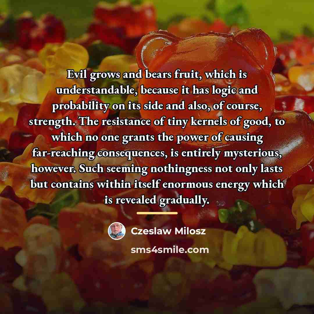 “Evil grows and bears fruit, which is understandable, because it…” quote by Czeslaw Milosz