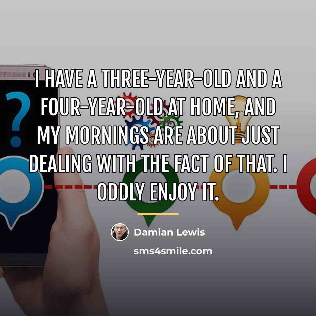 “I have a three-year-old and a four-year-old at home, and…” quote by Damian Lewis